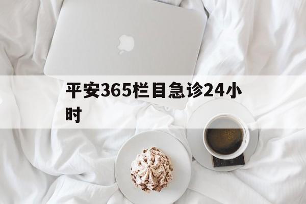 黔东平安365栏目急诊24小时的最新政策(2025年黔东平安365急诊24小时2015分享)
